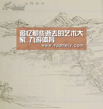 追忆那些逝去的艺术大家_九游体育(图4) 九游体育